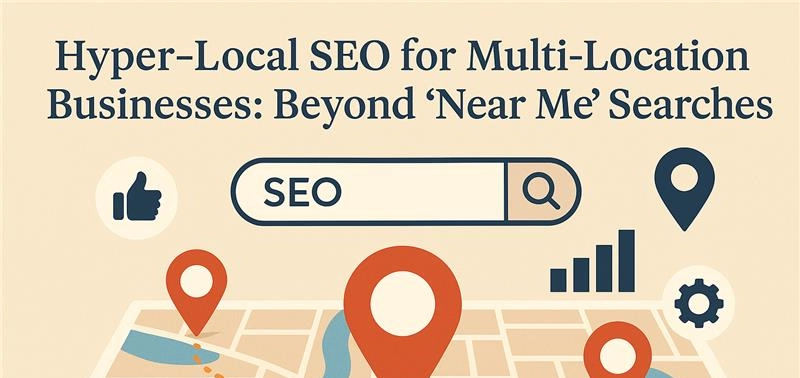 Hyper‑Local SEO for Multi‑Location Businesses: Beyond ‘Near Me’ Searches